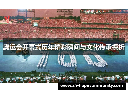 奥运会开幕式历年精彩瞬间与文化传承探析